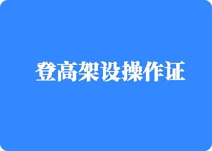 啊啊啊不要插进去好疼视频登高架设操作证